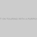 REPORT ON TOURING WITH A PURPOSE 2019